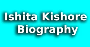 Ishita Kishore Biography